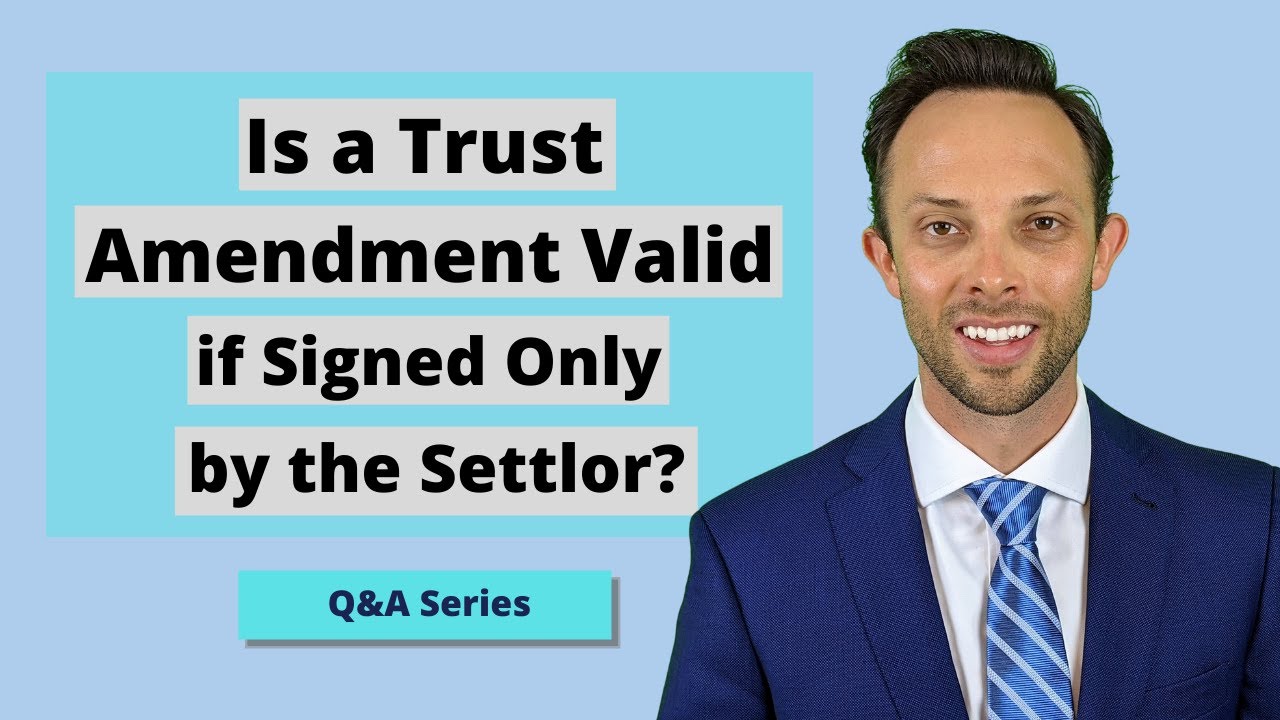 Is A Trust Amendment Valid If Signed Only By The Settlor Attorney is-a-trust-amendment-valid-if-signed-only-by-the-settlor-attorney