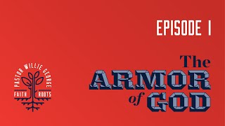Faith Roots Podcast With Willie George The Armor Of God - Episode 1