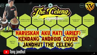 HARUSKAH AKU MATI [ARIEF] | KENDANG ANDROID COVER JANDHUT THE CELENG