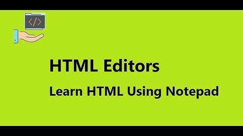 HTML Editors || Learn HTML Using Notepad.