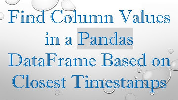 Find Column Values in a Pandas DataFrame Based on Closest Timestamps