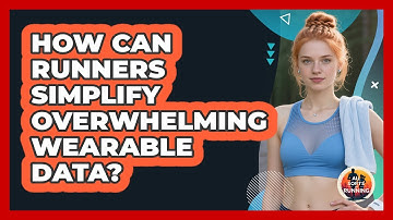 How Can Runners Simplify Overwhelming Wearable Data? - All Sorts Of Running