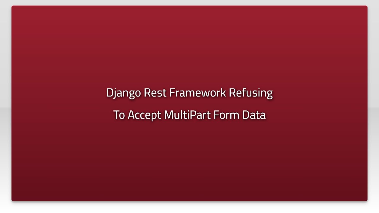 django-rest-framework-refusing-to-accept-multipart-form-data-youtube