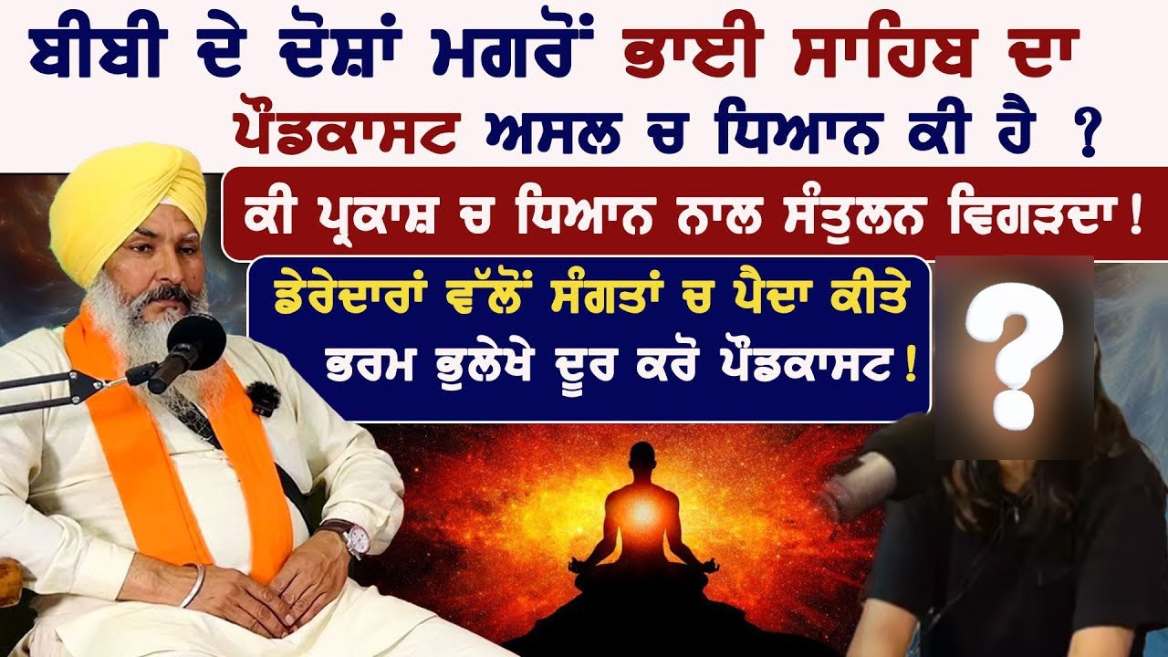 ਭਾਈ ਸਾਹਿਬ ਦਾ ਪੌਡਕਾਸਟ ਅਸਲ ਚ ਧਿਆਨ ਕੀ ਹੈ ? ਕੀ ਪ੍ਰਕਾਸ਼ ਚ ਧਿਆਨ ਨਾਲ ਸੰਤੁਲਨ ਵਿਗੜਦਾ!