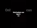 Only hackers can type it