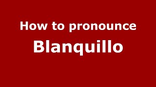 How to pronounce Blanquillo (Mexico/Mexican Spanish) - PronounceNames.com