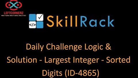 skillrack daily challenge logic and solution - largest integer - sorted digits(25-10-2020)[id -4865]