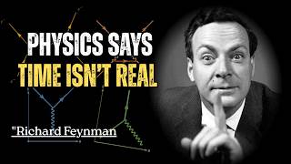 “Physics Says Time Doesn’t Exist — Mind-Blowing!” richard feynman