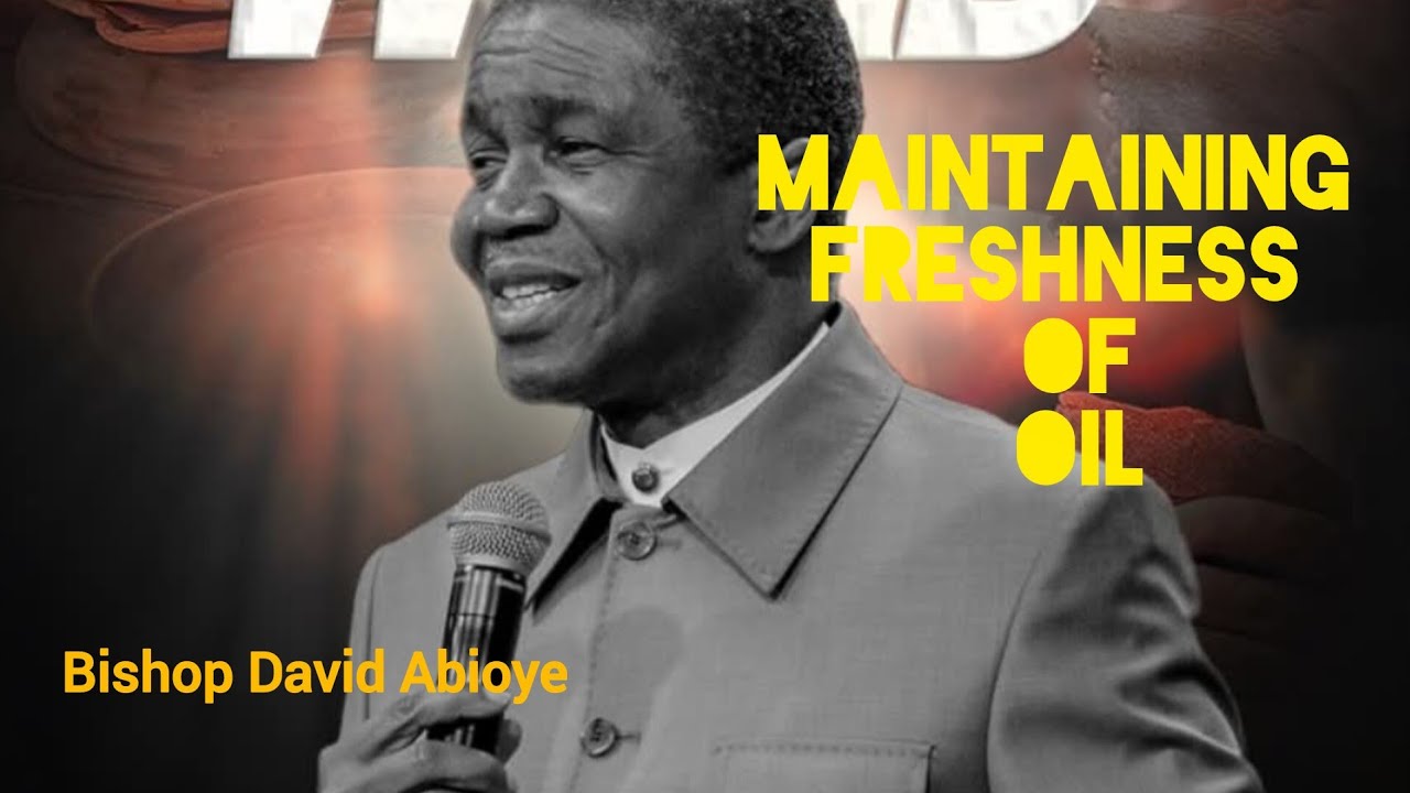 MAINTAINING FRESHNESS OF OIL |BISHOP DAVID ABIOYE 