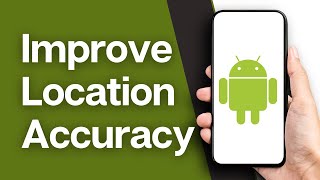 How to Improve Location Accuracy on Your Android Device (Full Guide)