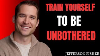 Train Yourself to Be Unbothered | Jefferson Fisher Motivational Video | JEFFERSON FISHER Motivation