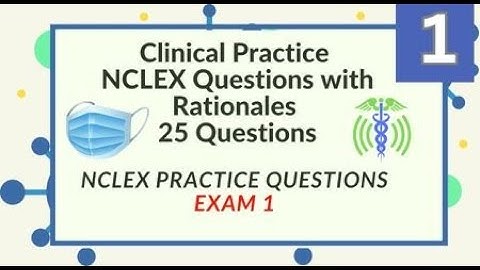 Clinical Practice Nursing NCLEX  Review Nursing Questions and Answers 25 NCLEX Prep Questions Test 1