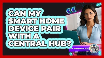 Can My Smart Home Device Pair With A Central Hub?