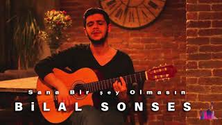 Bilal SONSES - Sana Bir Şey Olmasın Resimi