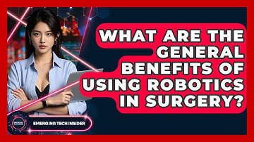 What Are The General Benefits Of Using Robotics In Surgery? - Emerging Tech Insider