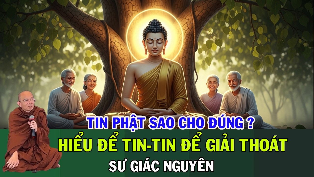 Tin Phật Sao Cho Đúng? Hiểu Để Tin – Tin Để Giải Thoát | Sư Giác Nguyên | Sư Toại Khanh