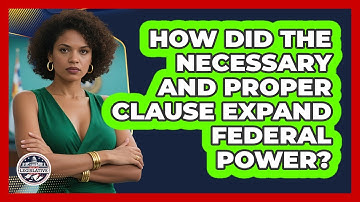 How Did The Necessary And Proper Clause Expand Federal Power? - Inside the Legislative Branch
