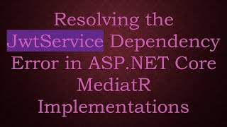 Resolving the JwtService Dependency Error in ASP.NET Core MediatR Implementations