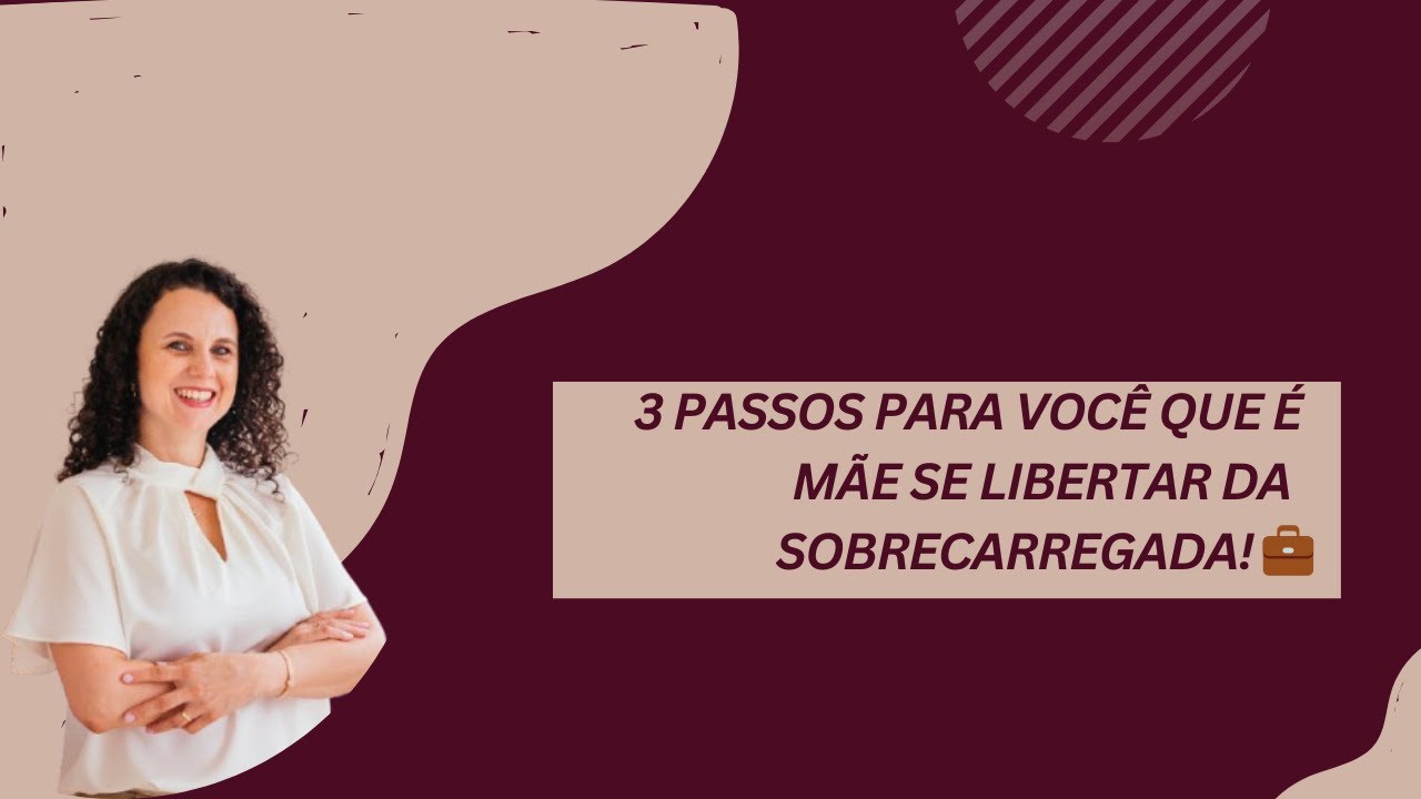 3 passos para você que é mãe se libertar da sobrecarregada! 💼 - YouTube