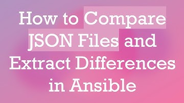 How to Compare JSON Files and Extract Differences in Ansible