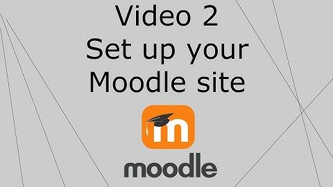 Video 2   Setting Up a Moodle Site
