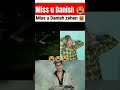 Dainsh bhai miss u  editing viral danishzehen shorts