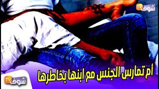 أم تمارس الجنس مع ابنها بخاطرها وهاشنو وقع منين تشد فالحبس ضواحي فاس