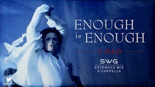 ENOUGH is ENOUGH: 2 BAD (SWG Extended Mix A Cappella) - MICHAEL JACKSON (History)