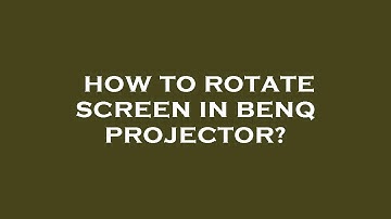 How to rotate screen in benq projector?