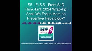 S5 - E15.5 - From SLD Think-Tank 2024 Wrap-Pp: Shall We Focus More on Preventive Hepatology?