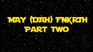 MAY DAH (THE) FOURTH: Part 2