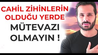 Cahil Zihinlerin OLDUĞU YERDE MÜTEVAZI OLMAYIN ! Neden Kaybedersiniz ? (Kişisel Gelişim Videoları)