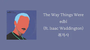 edbl - The Way Things Were ft. Isaac Waddington [ 가사 / 자막 / 해석 / 번역 ]