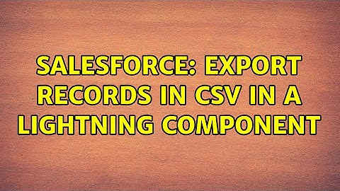 Salesforce: Export records in CSV in a lightning component