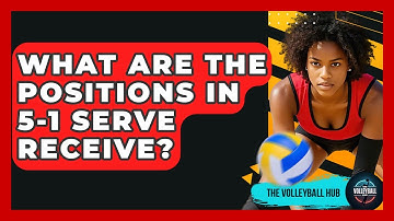What Are The Positions In 5-1 Serve Receive? - The Volleyball Hub