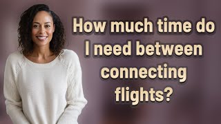 How much time do I need between connecting flights?