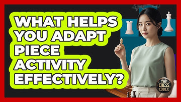 What Helps You Adapt Piece Activity Effectively?