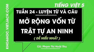Luyện từ và câu Mở rộng vốn từ Trật tự an ninh - Tuần 24 - Tiếng Việt lớp 5 - Cô Thu (DỄ HIỂU NHẤT)