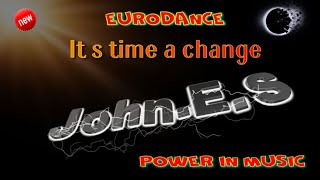 John.E.S -  It s time a change. ( EuroDance Power in Music )