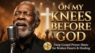 On My Knees Before God | Deep Gospel Prayer Music for Broken Hearts & Healing