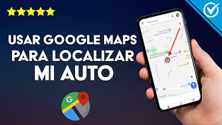 Cómo usar Google Maps para Localizar Donde está Aparcado mi Auto