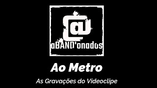 aBAND'onados - Ao Metro (As Gravações do Videoclipe)