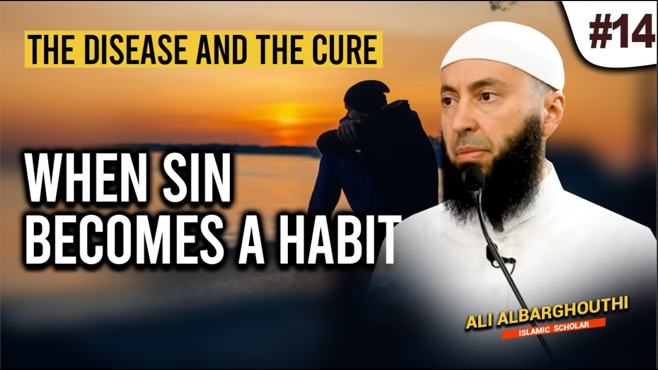 The Disease and the Cure (14): When Sin Becomes a Habit | Ali Albarghouthi