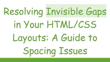 Resolving Invisible Gaps in Your HTML/CSS Layouts: A Guide to Spacing Issues
