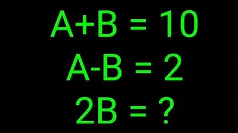 A+B = 10, A-B = 2, 2B = ? 99% failed this IQ Test! Can you do it?