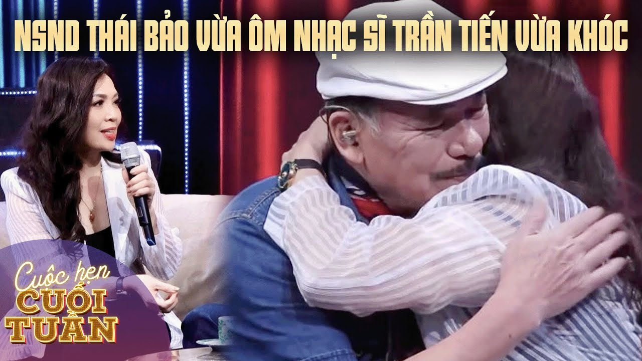 NSND Thái Bảo vừa ôm nhạc sĩ Trần Tiến vừa khóc trên sóng VTV | Cuộc hẹn cuối tuần