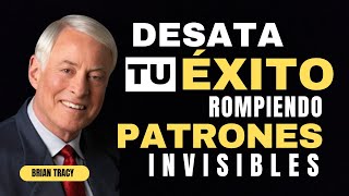 DESATANDO TU ÉXITO ROMPIENDO PATRONES INVISIBLES #briantracy