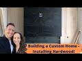 Building a House: Construction Steps – Installing Hardwood Flooring &amp; Tiling Fireplace Wall!