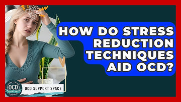 How Do Stress Reduction Techniques Aid OCD? - OCD Support Space