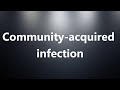 Community-acquired infection - Medical Definition and Pronunciation